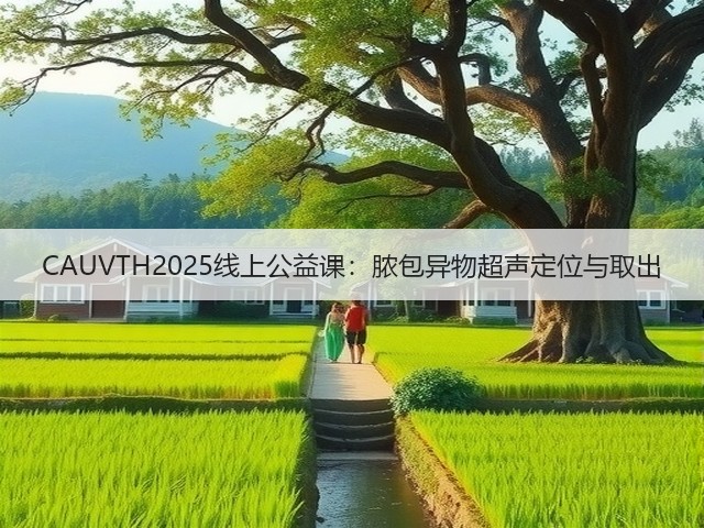 CAUVTH2025线上公益课:脓包异物超声定位与取出(图1) CAUVTH2025线上公益课:脓包异物超声定位与取出(图1)