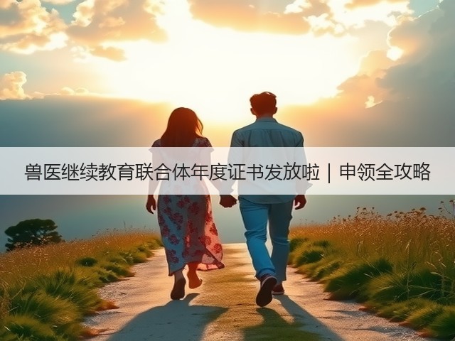 兽医继续教育联合体年度证书发放啦|申领全攻略(图2) 兽医继续教育联合体年度证书发放啦|申领全攻略(图2)