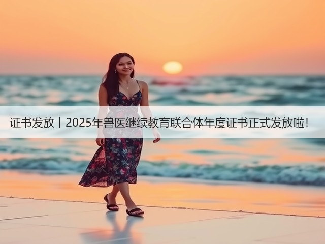 证书发放丨2025年兽医继续教育联合体年度证书正式发放啦!(图1) 证书发放丨2025年兽医继续教育联合体年度证书正式发放啦!(图1)