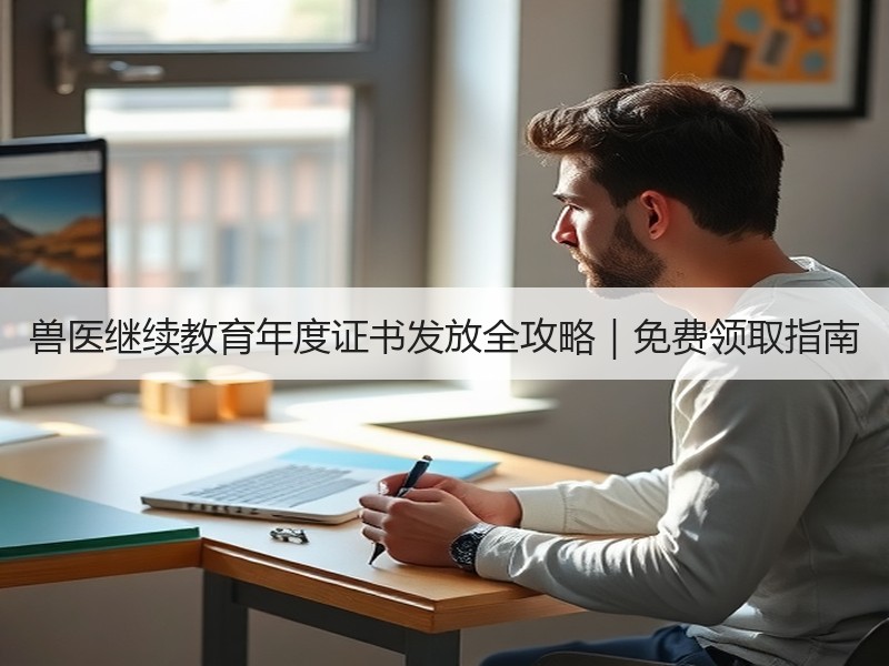 兽医继续教育年度证书发放全攻略｜免费领取指南