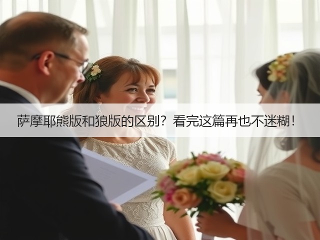 萨摩耶熊版和狼版的区别?看完这篇再也不迷糊!(图3) 萨摩耶熊版和狼版的区别?看完这篇再也不迷糊!(图3)