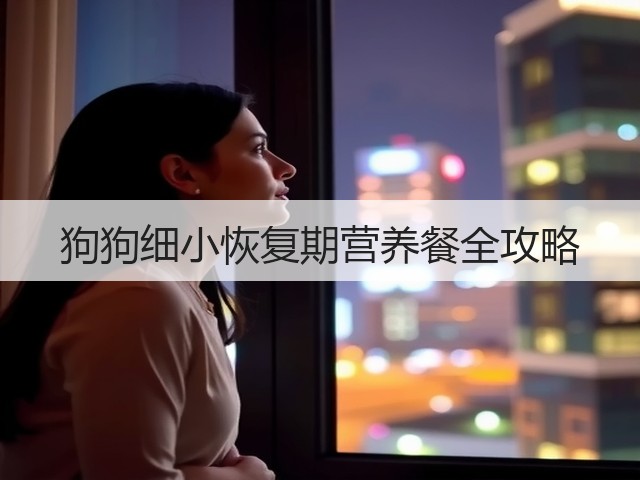 狗狗细小恢复期营养餐全攻略(图1) 狗狗细小恢复期营养餐全攻略(图1)