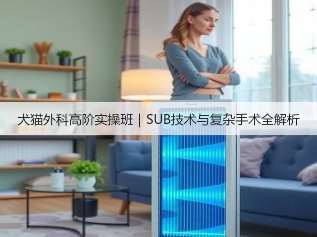 犬猫外科高阶实操班|SUB技术与复杂手术全解析(图3) 犬猫外科高阶实操班|SUB技术与复杂手术全解析(图3)