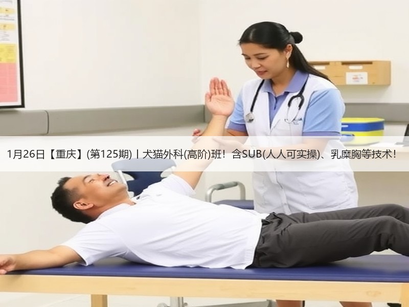 1月26日【重庆】(第125期)丨犬猫外科(高阶)班！含SUB(人人可实操)、乳