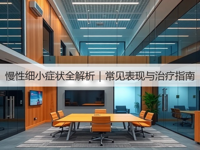 慢性细小症状全解析|常见表现与治疗指南(图1) 慢性细小症状全解析|常见表现与治疗指南(图1)