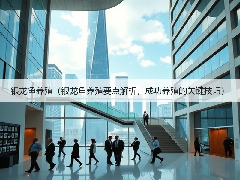 银龙鱼养殖（银龙鱼养殖要点解析，成功养殖的关键技巧）