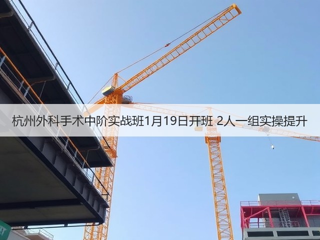 杭州外科手术中阶实战班1月19日开班 2人一组实操提升(图1) 杭州外科手术中阶实战班1月19日开班 2人一组实操提升(图1)