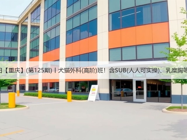 1月26日【重庆】(第125期)丨犬猫外科(高阶)班!含SUB(人人可实操)、乳糜胸等技术!(图2) 1月26日【重庆】(第125期)丨犬猫外科(高阶)班!含SUB(人人可实操)、乳糜胸等技术!(图2)