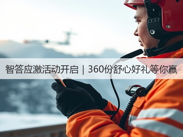 智答应激活动开启|360份舒心好礼等你赢(图1) 智答应激活动开启|360份舒心好礼等你赢(图1)
