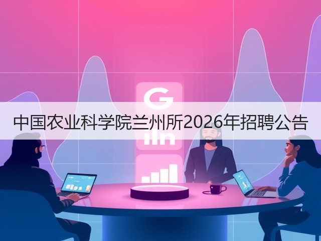 中国农业科学院兰州所2026年招聘公告(图3) 中国农业科学院兰州所2026年招聘公告(图3)