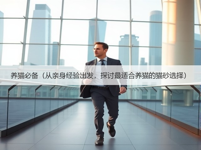 养猫必备(从亲身经验出发,探讨最适合养猫的猫砂选择)(图2) 养猫必备(从亲身经验出发,探讨最适合养猫的猫砂选择)(图2)