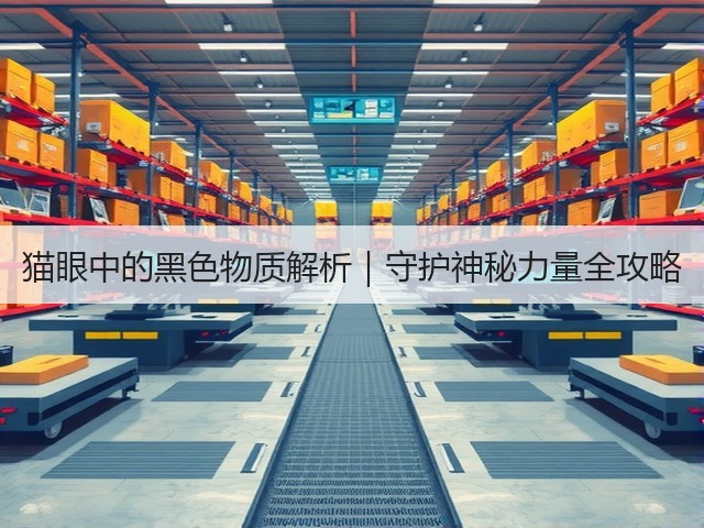 猫眼中的黑色物质解析|守护神秘力量全攻略(图1) 猫眼中的黑色物质解析|守护神秘力量全攻略(图1)