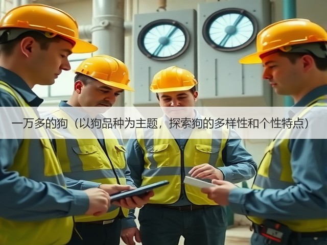 一万多的狗(以狗品种为主题,探索狗的多样性和个性特点)(图2) 一万多的狗(以狗品种为主题,探索狗的多样性和个性特点)(图2)