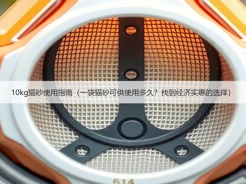 10kg猫砂使用指南（一袋猫砂可供使用多久？找到经济实惠的选择）