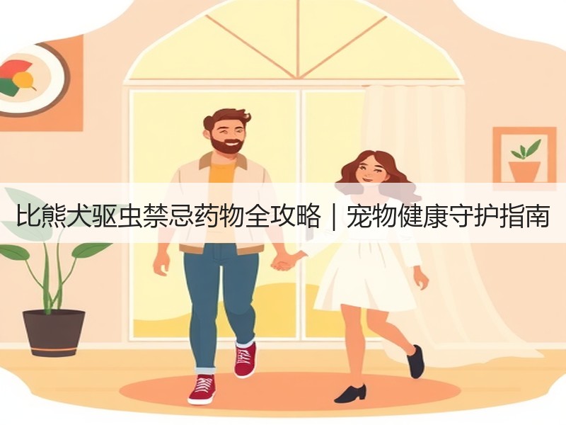比熊犬驱虫禁忌药物全攻略｜宠物健康守护指南