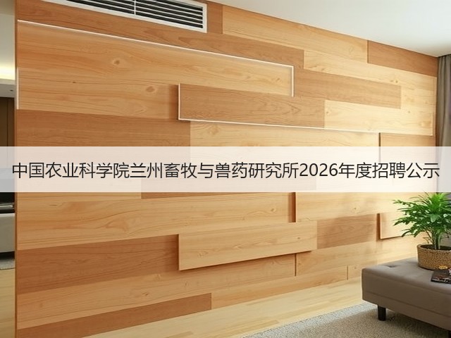 中国农业科学院兰州畜牧与兽药研究所2026年度招聘公示(图2) 中国农业科学院兰州畜牧与兽药研究所2026年度招聘公示(图2)