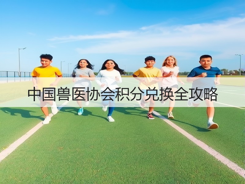 中国兽医协会积分兑换全攻略