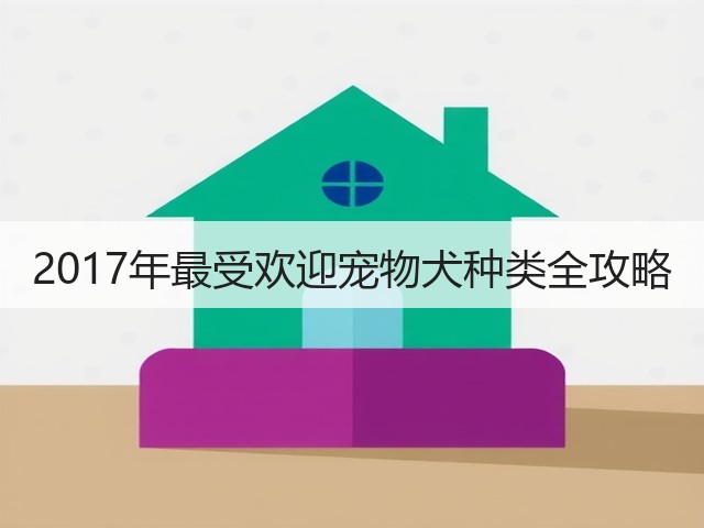 2017年最受欢迎宠物犬种类全攻略(图1) 2017年最受欢迎宠物犬种类全攻略(图1)