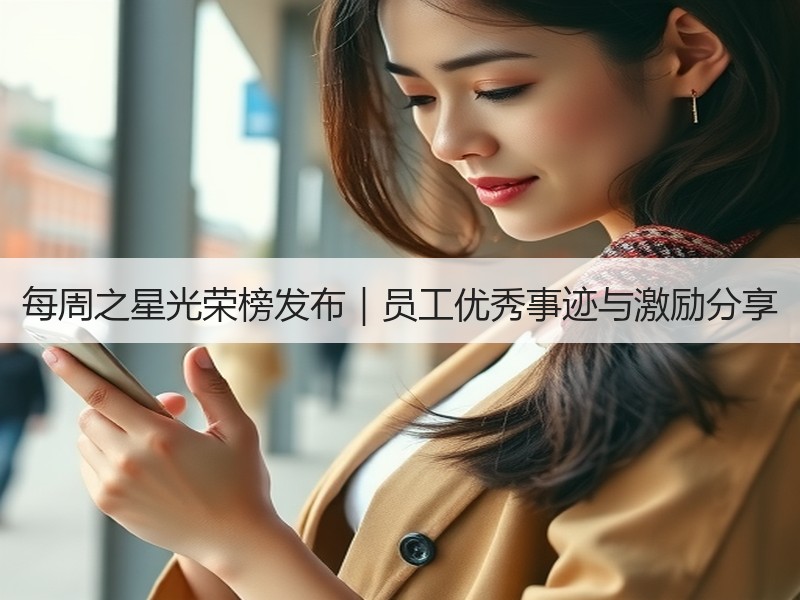 每周之星光荣榜发布｜员工优秀事迹与激励分享