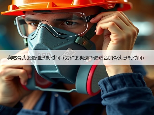 狗吃骨头的最佳煮制时间(为你的狗选择最适合的骨头煮制时间)(图1) 狗吃骨头的最佳煮制时间(为你的狗选择最适合的骨头煮制时间)(图1)