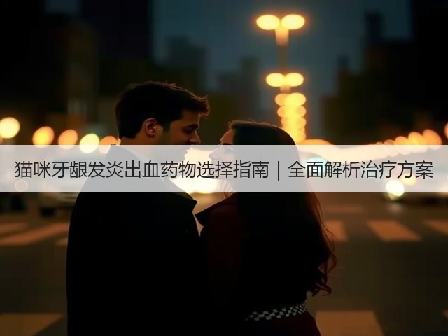 猫咪牙龈发炎出血药物选择指南|全面解析治疗方案(图1) 猫咪牙龈发炎出血药物选择指南|全面解析治疗方案(图1)