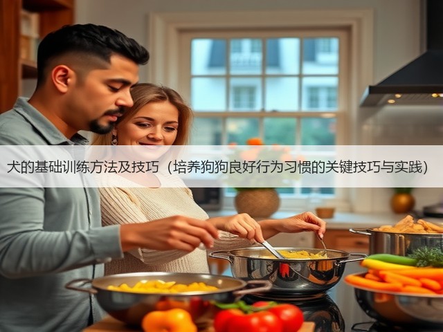 犬的基础训练方法及技巧(培养狗狗良好行为习惯的关键技巧与实践)(图1) 犬的基础训练方法及技巧(培养狗狗良好行为习惯的关键技巧与实践)(图1)