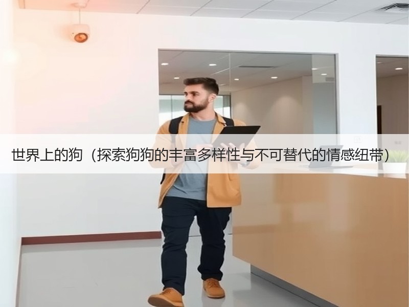 世界上的狗（探索狗狗的丰富多样性与不可替代的情感纽带）