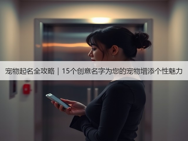 宠物起名全攻略|15个创意名字为您的宠物增添个性魅力(图1) 宠物起名全攻略|15个创意名字为您的宠物增添个性魅力(图1)
