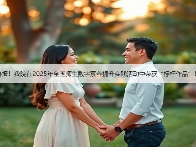 喜报!我院在2025年全国师生数字素养提升实践活动中荣获“标杆作品”!(图2) 喜报!我院在2025年全国师生数字素养提升实践活动中荣获“标杆作品”!(图2)