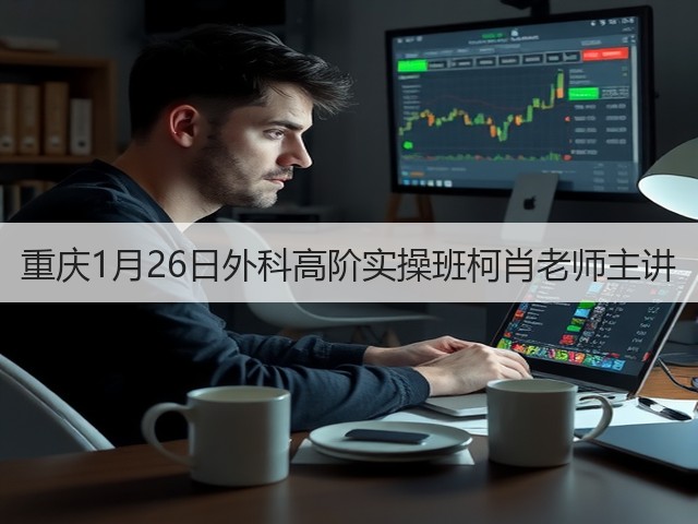 重庆1月26日外科高阶实操班柯肖老师主讲(图3) 重庆1月26日外科高阶实操班柯肖老师主讲(图3)