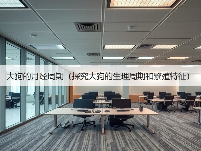 大狗的月经周期(探究大狗的生理周期和繁殖特征)(图1) 大狗的月经周期(探究大狗的生理周期和繁殖特征)(图1)