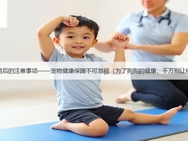 狗狗接种疫苗后的注意事项——宠物健康保障不可忽视(为了狗狗的健康,千万别让疫苗白打!)(图2) 狗狗接种疫苗后的注意事项——宠物健康保障不可忽视(为了狗狗的健康,千万别让疫苗白打!)(图2)
