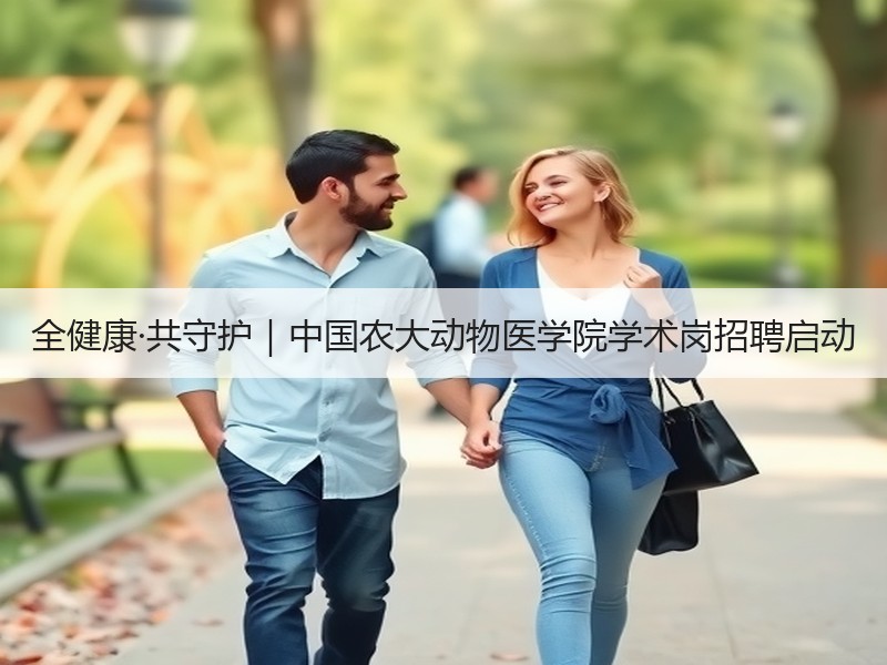 全健康·共守护｜中国农大动物医学院学术岗招聘启动