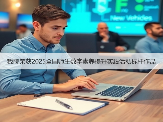 我院荣获2025全国师生数字素养提升实践活动标杆作品(图2) 我院荣获2025全国师生数字素养提升实践活动标杆作品(图2)