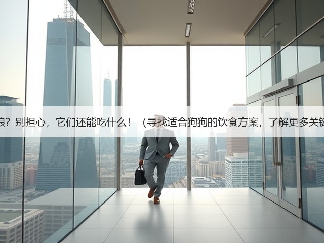 狗不吃狗粮?别担心,它们还能吃什么!(寻找适合狗狗的饮食方案,了解更多关键信息。)(图2) 狗不吃狗粮?别担心,它们还能吃什么!(寻找适合狗狗的饮食方案,了解更多关键信息。)(图2)