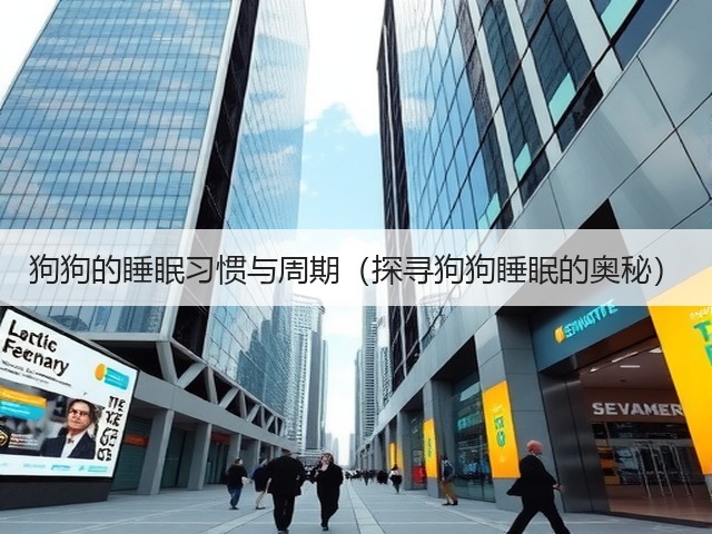 狗狗的睡眠习惯与周期(探寻狗狗睡眠的奥秘)(图1) 狗狗的睡眠习惯与周期(探寻狗狗睡眠的奥秘)(图1)