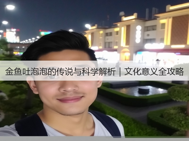 金鱼吐泡泡的传说与科学解析｜文化意义全攻略