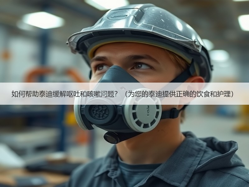 如何帮助泰迪缓解呕吐和咳嗽问题？（为您的泰迪提供正确的饮食和护理）