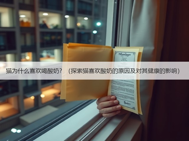 猫为什么喜欢喝酸奶?(探索猫喜欢酸奶的原因及对其健康的影响)(图1) 猫为什么喜欢喝酸奶?(探索猫喜欢酸奶的原因及对其健康的影响)(图1)