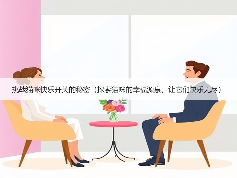 挑战猫咪快乐开关的秘密（探索猫咪的幸福源泉，让它们快乐无尽）