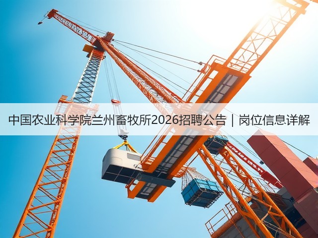 中国农业科学院兰州畜牧所2026招聘公告|岗位信息详解(图1) 中国农业科学院兰州畜牧所2026招聘公告|岗位信息详解(图1)
