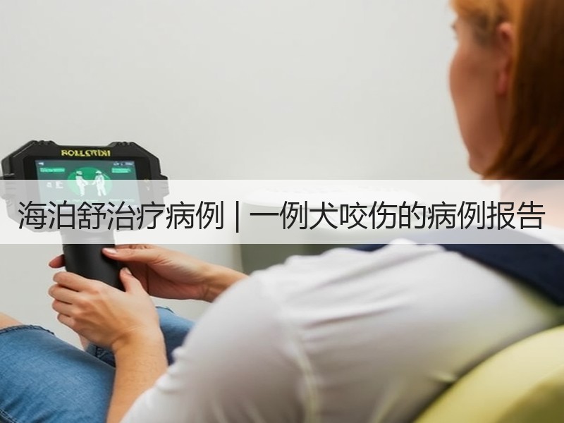 海泊舒治疗病例 | 一例犬咬伤的病例报告