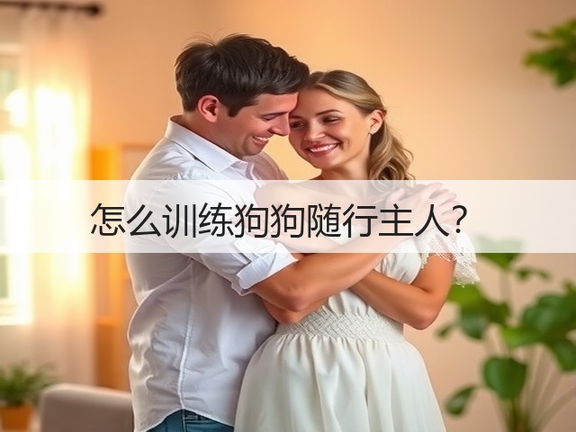 怎么训练狗狗随行主人?(图1) 怎么训练狗狗随行主人?(图1)