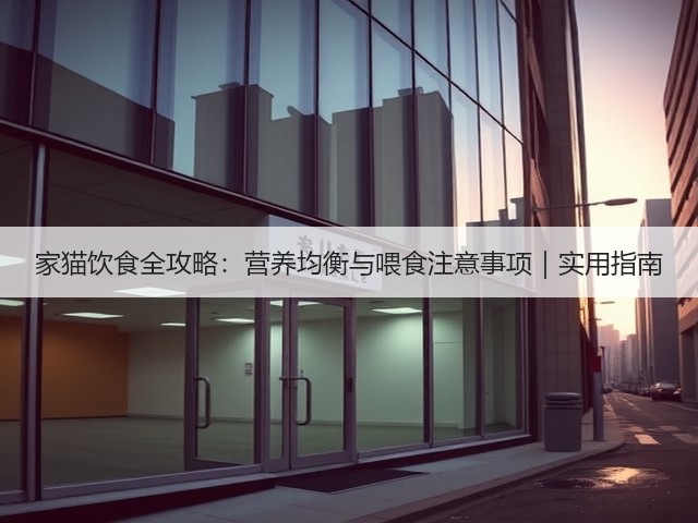 家猫饮食全攻略:营养均衡与喂食注意事项|实用指南(图1) 家猫饮食全攻略:营养均衡与喂食注意事项|实用指南(图1)
