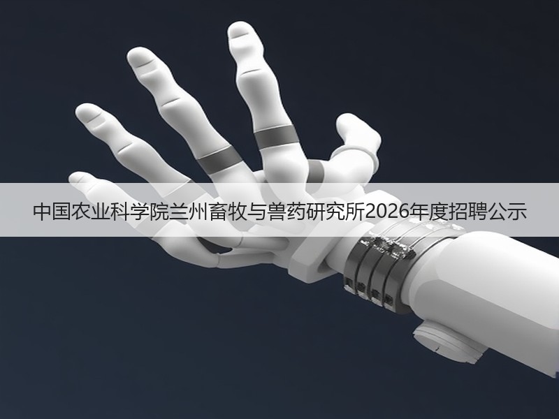 中国农业科学院兰州畜牧与兽药研究所2026年度招聘公示