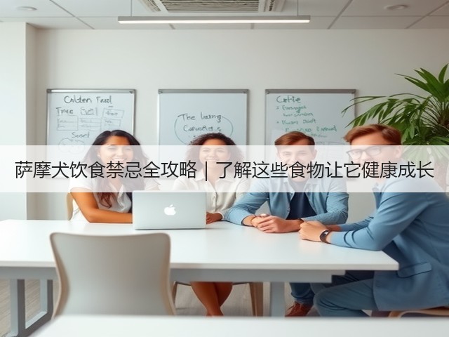 萨摩犬饮食禁忌全攻略|了解这些食物让它健康成长(图3) 萨摩犬饮食禁忌全攻略|了解这些食物让它健康成长(图3)