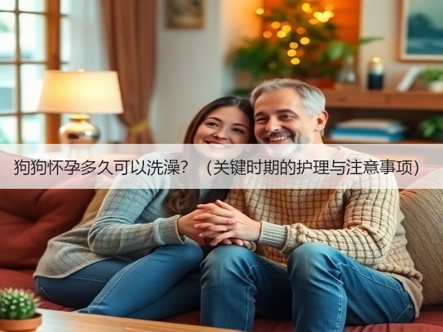 狗狗怀孕多久可以洗澡?(关键时期的护理与注意事项)(图1) 狗狗怀孕多久可以洗澡?(关键时期的护理与注意事项)(图1)