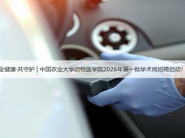 全健康·共守护 | 中国农业大学动物医学院2026年第一批学术岗招聘启动!(图3) 全健康·共守护 | 中国农业大学动物医学院2026年第一批学术岗招聘启动!(图3)