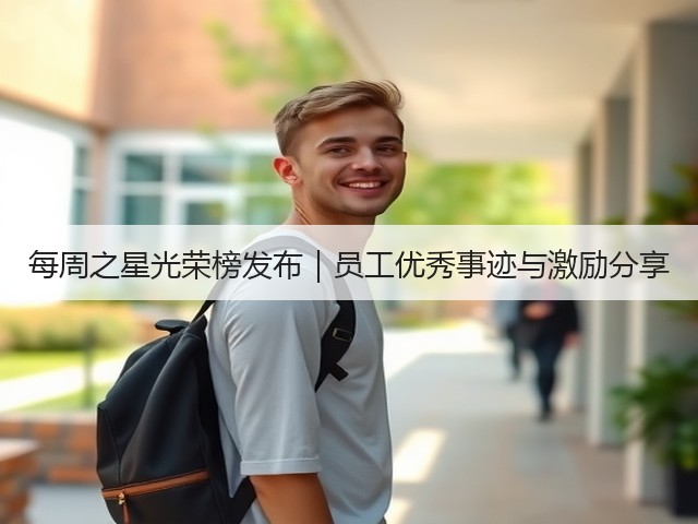 每周之星光荣榜发布|员工优秀事迹与激励分享(图2) 每周之星光荣榜发布|员工优秀事迹与激励分享(图2)