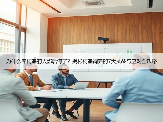 为什么养柯基的人都后悔了？揭秘柯基饲养的7大挑战与应对全攻略(图2)